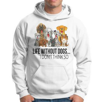 Life Without Dogs I Dont Think So Funny Dogs Lovers Gift Hoodie - Seseable