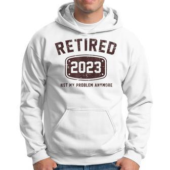 Mens Retired 2023 Not My Problem Anymore Vintage Gift Hoodie - Seseable