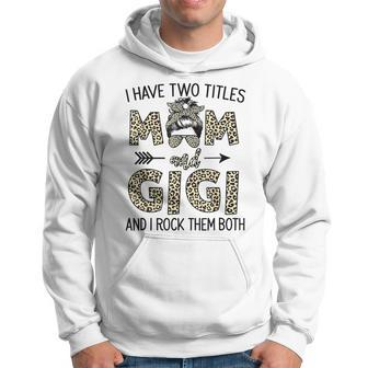 Mom Messy Hair Bun Leopard I Have Two Titles Mom And Gigi Hoodie - Seseable