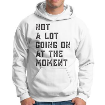 Not A Lot Going On At The Moment Hoodie | Mazezy
