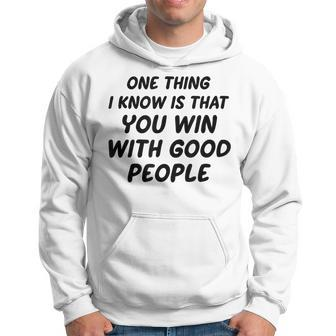 One Thing I Know Is That You Win With Good People Hoodie - Seseable