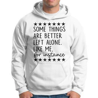 Some Things Are Better Left Alone Like Me For Instance Hoodie - Seseable