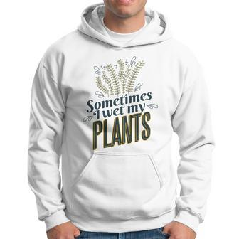 Sometimes I Wet My Plants Funny Hoodie - Monsterry CA