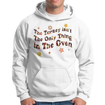 The Turkey Isnt The Only Thing In The Oven Funny Thanksgiv Hoodie - Seseable
