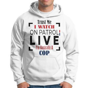 Trust Me I Watch On Patrol Live I’M Basically A Cop Hoodie - Thegiftio UK