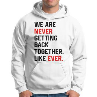 We Are Never Getting Back Together Like Ever Hoodie | Mazezy