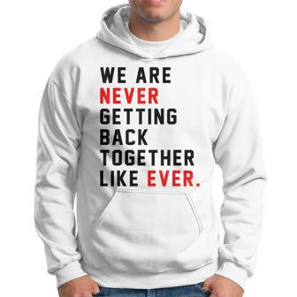 We Are Never Getting Back Together Like Ever Hoodie | Mazezy