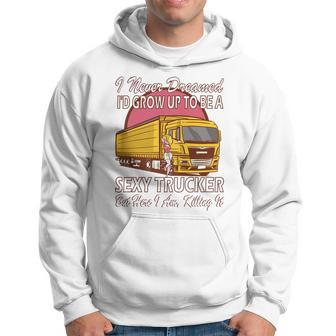 Womens I Never Dreamed Id Grow Up To Be A Sexy Trucker Hoodie - Thegiftio UK