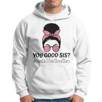You Good Sis Mental Health Matters Trendy Motivational Quote Hoodie | Mazezy