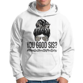 You Good Sis Mental Health Matters Trendy Psychologist Hoodie | Mazezy