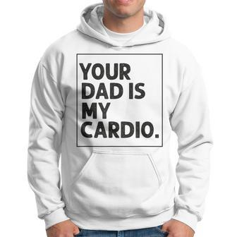 Your Dad Is My Cardio Funny Mothers Day For Wife Hoodie | Mazezy