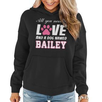 All You Need Is Love And A Dog Named Bailey T - My Dog Women Hoodie Graphic Print Hooded Sweatshirt - Thegiftio UK