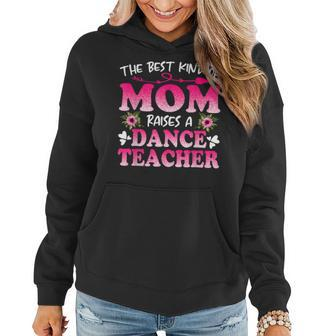 Best Kind Of Mom Raises A Dance Teacher Floral Mothers Day Women Hoodie | Mazezy