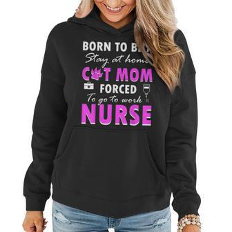 Born To Be A Stay At Home Cat Mom Forced To Go To Work Nurse Women Hoodie - Seseable