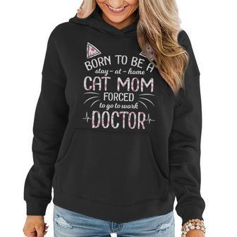 Born To Be Stay At Home A Cat Mom Forced Go To Work Doctor Women Hoodie - Seseable