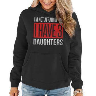 Dad Funny Im Not Afraid Of You I Have 3 Daughters Women Hoodie - Seseable