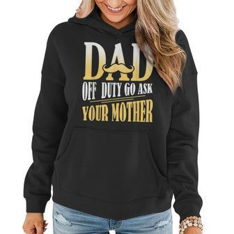 Dad Off Duty Go Ask Your Mother Fathers Day Women Hoodie - Thegiftio UK