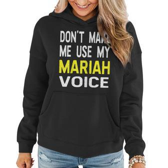 Dont Make Me Use My Mariah Voice Funny Womens Name Women Hoodie | Mazezy