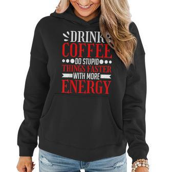 Drink Coffee Do Stupid Things Faster With More Energy ---- Women Hoodie - Seseable