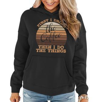 Funny First I Drink The Coffee Then I Do The Things V2 Women Hoodie - Seseable