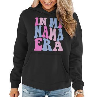 Funny In My Mama Era Lover Groovy Retro Mom Mothers Day Women Hoodie | Mazezy