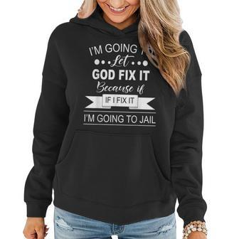 Funny Saying I’M Going To Let God Fix It Because If I Fix Women Hoodie - Seseable