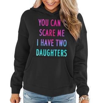 Funny You Cant Scare Me I Have Two Daughters Gift Women Hoodie | Mazezy