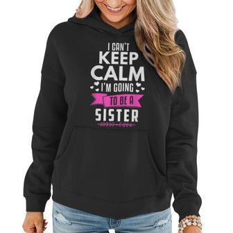 I Cant Keep Calm Im Going To Be A Sister Funny Gift Women Hoodie | Mazezy