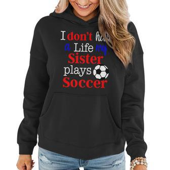 I Dont Have A Life My Sister Plays Soccer Women Hoodie | Mazezy DE