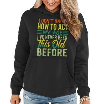 I Dont Know How To Act My Age Ive Never Been This Age Women Hoodie - Thegiftio UK