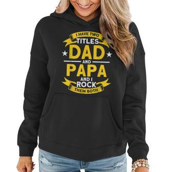 I Have 2 Titles Dad And Papa I Have Two Titles Dad And Papa Women Hoodie - Seseable