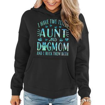 I Have Two Titles Aunt And Dog Mom Funny Dog Aunt Lover Gift Women Hoodie - Seseable