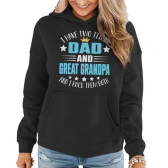 I Have Two Titles Dad And Great Grandpa Funny Fathers Women Hoodie - Seseable