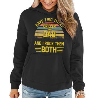 I Have Two Titles Driller Dad And I Rock Them Both Retro Women Hoodie - Seseable