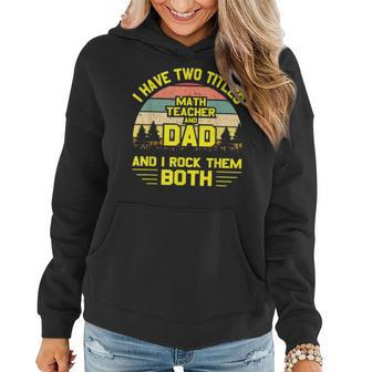 I Have Two Titles Math Teacher Dad Fathers Day Women Hoodie - Seseable
