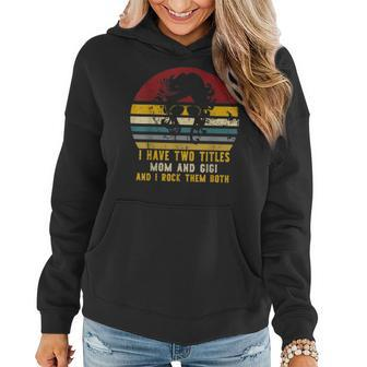 I Have Two Titles Mom And Gigi And I Rock Them Both Rad Mom V2 Women Hoodie - Seseable
