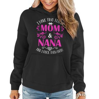 I Have Two Titles Mom And Nana And I Rock Them Both Gift Gift For Womens Women Hoodie | Mazezy