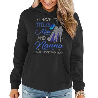 I Have Two Titles Mom And Nanna And I Rock Them Both Gift For Womens Women Hoodie | Mazezy AU