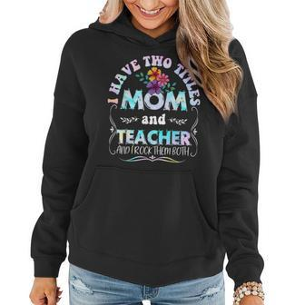 I Have Two Titles Mom And Teacher Tie Dye Funny Mothers Day Women Hoodie - Seseable