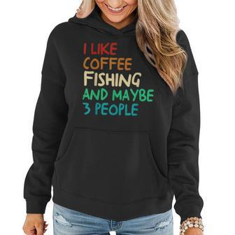 I Like Coffee Fishing And Maybe 3 People Funny Fishing Women Hoodie | Mazezy