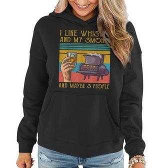 I Like My Whiskey And My Smoker And Maybe 3 People Funny Women Hoodie - Seseable