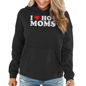 I Love Hot Moms I Heart Hot Moms Love Hot Moms Women Hoodie | Mazezy