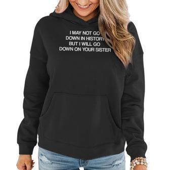 I May Not Go Down In History But Ill Go Down On Your Sister Women Hoodie | Mazezy CA
