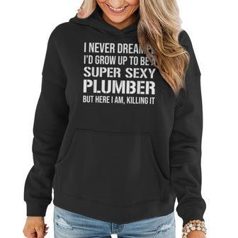 I Never Dreamed Id Grow Up To Be A Super Sexy Plumber Women Hoodie Graphic Print Hooded Sweatshirt - Thegiftio UK
