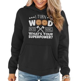 I Turn Wood Into Things Whats Your Superpower Carpenter Women Hoodie - Seseable