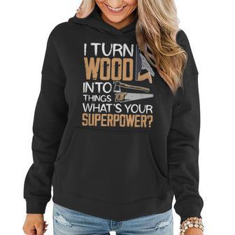 I Turn Wood Into Things Whats Your Superpower Woodworking Women Hoodie - Seseable