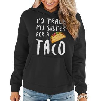 Id Trade My Sister For A Taco Women Hoodie | Mazezy