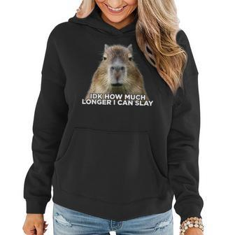 Idk How Much Longer I Can Slay Capybara Sarcastic Dank Meme Women Hoodie | Mazezy