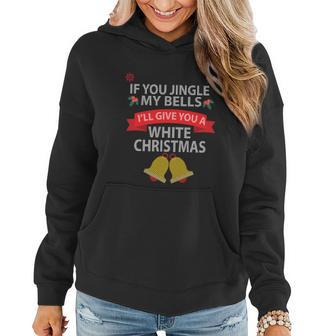 If You Jingle My Bells Ill Give You A White Christmas Women Hoodie - Monsterry