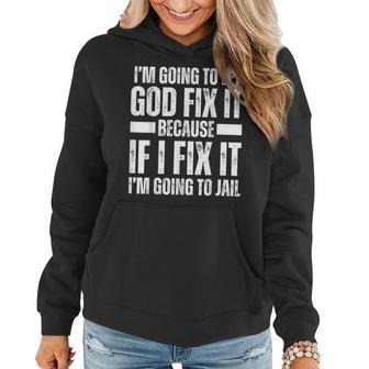 Im Gonna Let God Fix It Because If I Fix It Im Going To Jail Women Hoodie | Mazezy